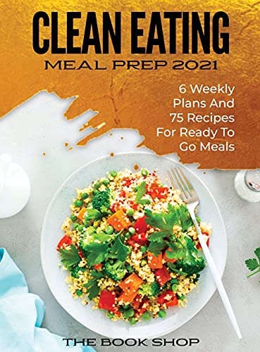 Clean Eating Meal Prep 2021: 6 Weekly Plans and 75 Recipes for Ready to Go Meals von James Farrel Publy Agent
