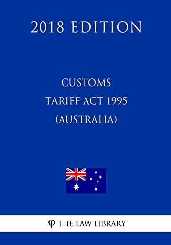 Customs Tariff Act 1995 (Australia) (2018 Edition) von CREATESPACE