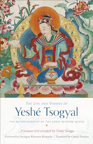 The Life and Visions of Yeshé Tsogyal: The Autobiography of the Great Wisdom Queen von Snow Lion