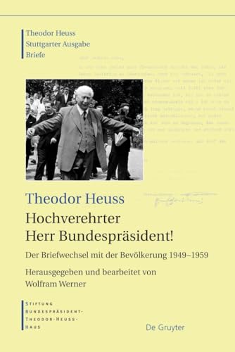 Theodor Heuss - Briefe: Hochverehrter Herr Bundespräsident! Der Briefwechsel mit der Bevölkerung 1949-1959