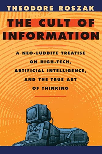 The Cult of Information: A Neo-Luddite Treatise on High Tech, Artificial Intelligence, and the True Art of Thinking von University of California Press
