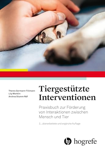 Tiergestützte Interventionen: Praxisbuch zur Förderung von Interaktionen zwischen Mensch und Tier von Hogrefe AG