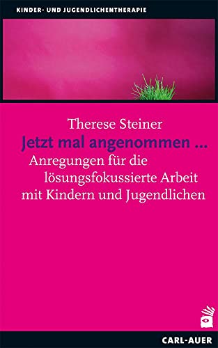 Jetzt mal angenommen...: Anregungen für die lösungsfokussierte Arbeit mit Kindern und Jugendlichen (Kinder- und Jugendlichentherapie) von Auer-System-Verlag, Carl