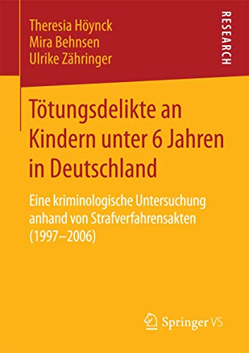 Tötungsdelikte an Kindern unter 6 Jahren in Deutschland: Eine kriminologische Untersuchung anhand von Strafverfahrensakten (1997–2006) von Springer VS