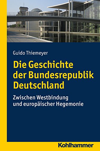 Die Geschichte der Bundesrepublik Deutschland: Zwischen Westbindung und europäischer Hegemonie (Problemgeschichte der Gegenwart)
