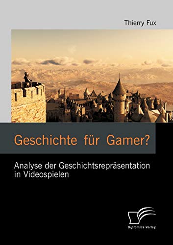 Geschichte für Gamer? Analyse der Geschichtsrepräsentation in Videospielen von Diplomica Verlag