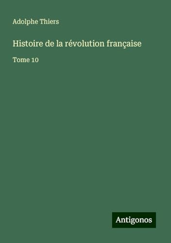 Histoire de la révolution française: Tome 10 von Antigonos Verlag