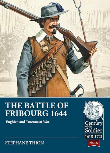 The Battle of Fribourg 1644: Enghien and Turenne at War (Century of the Soldier, Band 122) von Helion & Company