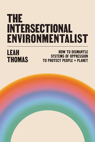 The Intersectional Environmentalist: How to Dismantle Systems of Oppression to Protect People + Planet von Voracious