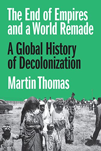The End of Empires and a World Remade: A Global History of Decolonization
