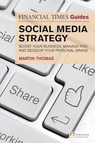 The Financial Times Guide to Social Media Strategy: Boost Your Business, Manage Risk and Develop Your Personal Brand (The FT Guides)