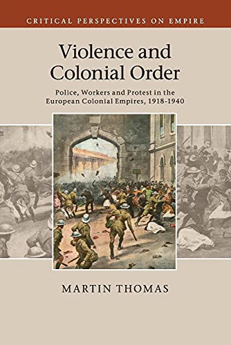 Violence and Colonial Order: Police, Workers and Protest in the European Colonial Empires, 1918-1940 (Critical Perspectives on Empire) von Cambridge University Press