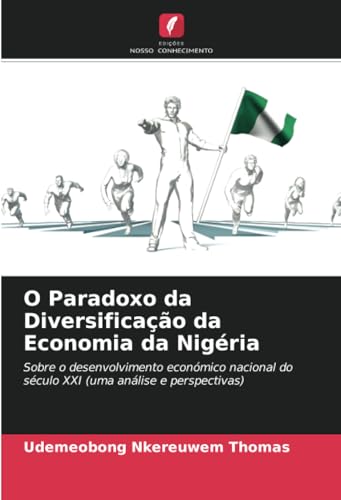 O Paradoxo da Diversificação da Economia da Nigéria: Sobre o desenvolvimento económico nacional do século XXI (uma análise e perspectivas) von Edições Nosso Conhecimento