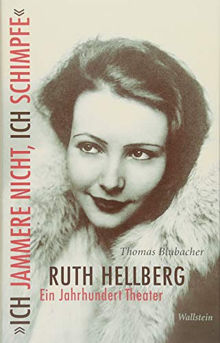 »Ich jammere nicht, ich schimpfe«. Ruth Hellberg: Ein Jahrhundert Theater von Wallstein Verlag GmbH