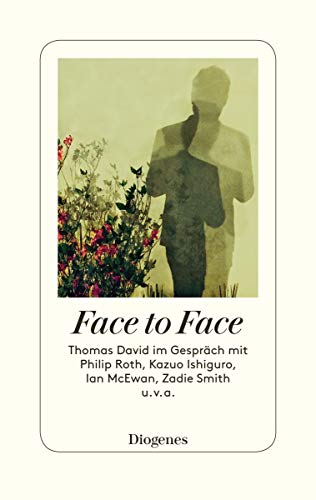 Face to Face: Thomas David im Gespräch mit Philip Roth, Kazuo Ishiguro, Ian McEwan, Zadie Smith u. v. a. von Diogenes Verlag AG
