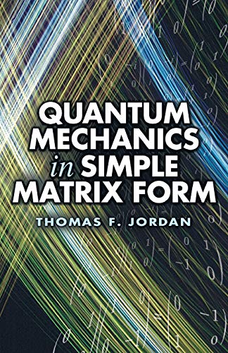 Quantum Mechanics in Simple Matrix Forms (Dover Books on Physics)
