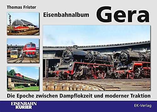 Eisenbahnalbum Gera: Die Epoche zwischen Dampflokzeit und moderner Traktion
