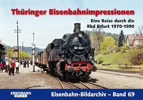 Thüringer Eisenbahnimpressionen: Eine Reise durch die Rbd Erfurt 1970-1990 (Eisenbahn-Bildarchiv) von Ek-Verlag GmbH