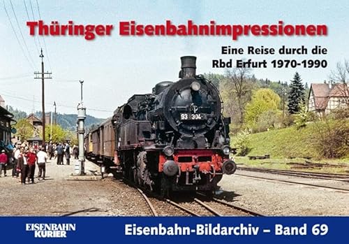 Thüringer Eisenbahnimpressionen: Eine Reise durch die Rbd Erfurt 1970-1990 (Eisenbahn-Bildarchiv)