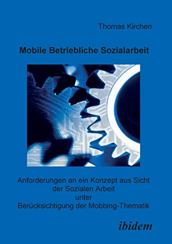 Mobile Betriebliche Sozialarbeit: Anforderungen An Ein Konzept Aus Sicht Der Sozialen Arbeit Unter Berücksichtigung Der Mobbing-Thematik von ibidem