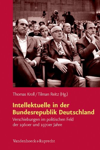 Intellektuelle in der Bundesrepublik Deutschland: Verschiebungen im politischen Feld der 1960er und 1970er Jahre
