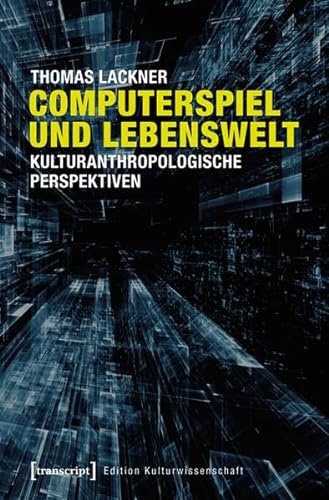 Computerspiel und Lebenswelt: Kulturanthropologische Perspektiven (Edition Kulturwissenschaft) von transcript Verlag