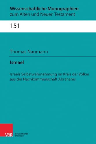 Ismael: Israels Selbstwahrnehmung im Kreis der Völker aus der Nachkommenschaft Abrahams (Wissenschaftliche Monographien zum Alten und Neuen, Band 151) ... zum Alten und Neuen Testament, Band 151) von Vandenhoeck & Ruprecht