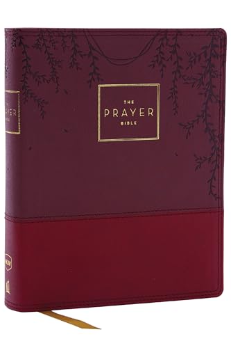 The Prayer Bible: Pray God’s Word Cover to Cover (NKJV, Burgundy Leathersoft, Red Letter, Comfort Print): Nkjv, the Prayer Bible, Leathersoft, Burgundy, Red Letter, Comfort Print