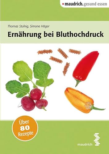Ernährung bei Bluthochdruck: Über 80 Rezepte (maudrich.gesund essen) von Maudrich Verlag
