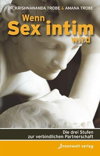 Wenn Sex intim wird: Die drei Stufen zur verbindlichen Partnerschaft von Innenwelt Verlag GmbH