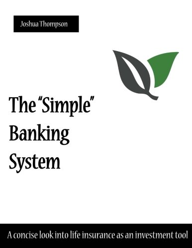 The "Simple" Banking System: A concise look into life insurance as an investment tool von CreateSpace Independent Publishing Platform