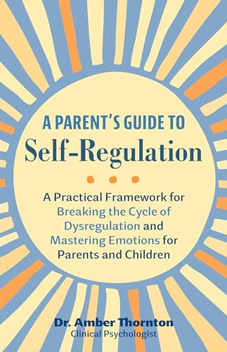 A Parent's Guide to Self-Regulation: A Practical Framework for Breaking the Cycle of Dysregulation and Mastering Emotions for Parents and Children von Ulysses Press