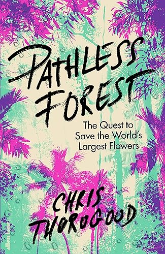 Pathless Forest: The Quest to Save the World’s Largest Flowers