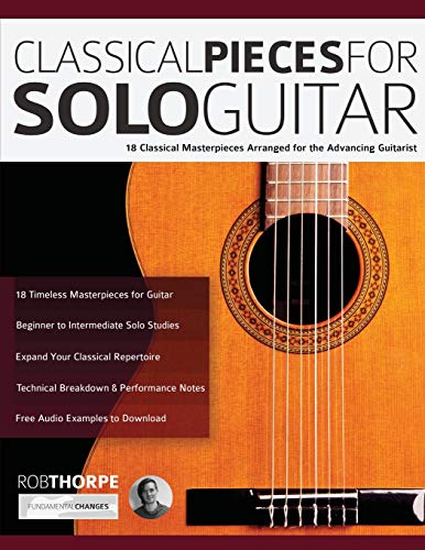 Classical Pieces for Solo Guitar: 18 Classical Masterpieces Arranged for the Advancing Guitarist (Learn how to play classical guitar)