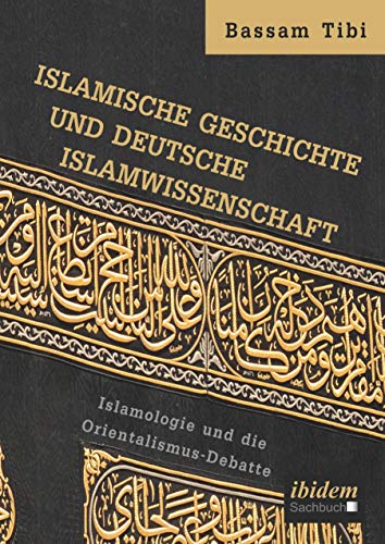 Islamische Geschichte und deutsche Islamwissenschaft: Islamologie und die Orientalismus-Debatte von Ibidem-Verlag