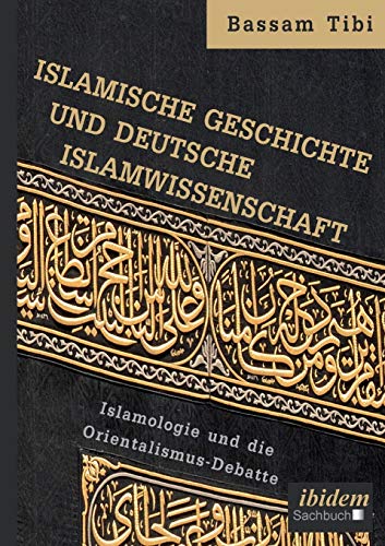 Islamische Geschichte und deutsche Islamwissenschaft: Islamologie und die Orientalismus-Debatte