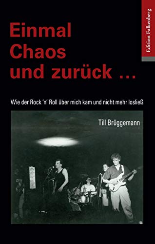 Einmal Chaos und zurück …: Wie der Rock ’n’ Roll über mich kam und nicht mehr losließ von Edition Falkenberg