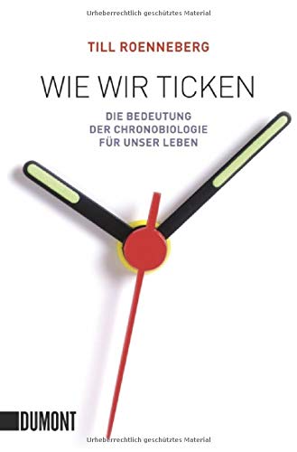 Wie wir ticken: Die Bedeutung der Chronobiologie für unser Leben (Taschenbücher) von DuMont Buchverlag GmbH