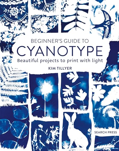 Beginner’s Guide to Cyanotype: Beautiful Projects to Print With Light