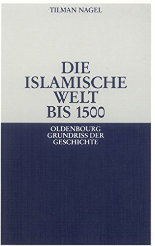 Die islamische Welt bis 1500 (Oldenbourg Grundriss der Geschichte, 24)