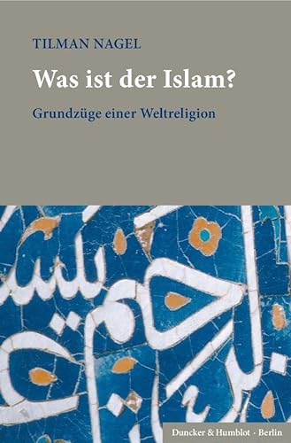 Was ist der Islam?: Grundzüge einer Weltreligion. von Duncker & Humblot GmbH