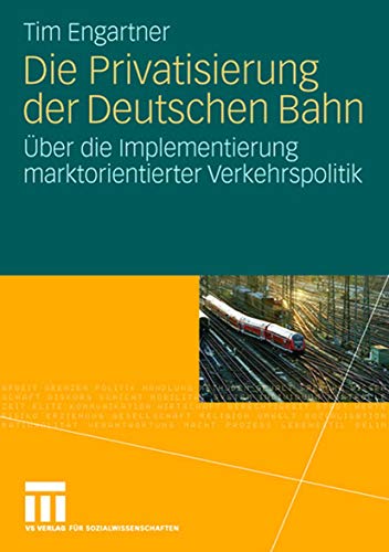 Die Privatisierung der Deutschen Bahn: Über die Implementierung Marktorientierter Verkehrspolitik (German Edition) von VS Verlag für Sozialwissenschaften