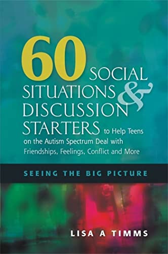 60 Social Situations & Discussion Starters to Help Teens on the Autism Spectrum Deal With Friendships, Feelings, Conflict and More: Seeing the Big Picture: Seeing in the Big Picture