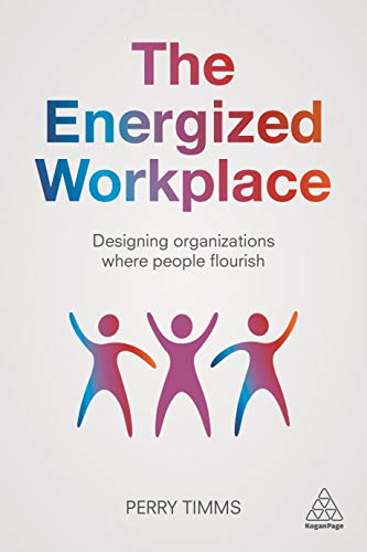 The Energized Workplace: Designing Organizations where People Flourish von Kogan Page