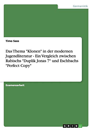Das Thema "Klonen" in der modernen Jugendliteratur - Ein Vergleich zwischen Rabischs "Duplik Jonas 7" und Eschbachs "Perfect Copy" von Books on Demand