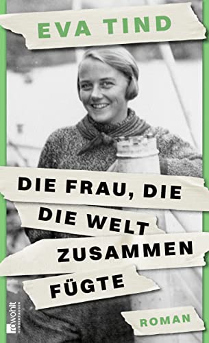Die Frau, die die Welt zusammenfügte: "Eva Tind entreißt ein einzigartiges Frauenleben dem Vergessen." Politiken von Rowohlt Buchverlag