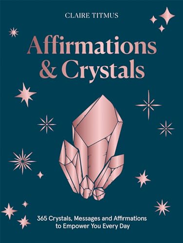 Crystals and Affirmations: 365 Crystals, Messages and Affirmations to Empower You Every Day of the Year von Quadrille