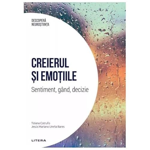 Descopera Neurostiinta. Creierul Si Emotiile. Sentiment, Gand, Decizie von Litera