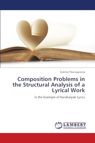 Composition Problems in the Structural Analysis of a Lyrical Work: in the Example of Karakalpak Lyrics von LAP LAMBERT Academic Publishing