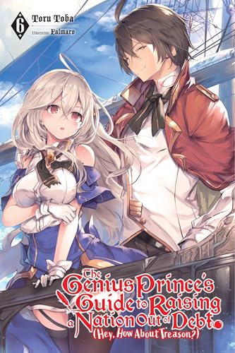 The Genius Prince's Guide to Raising a Nation Out of Debt (Hey, How About Treason?), Vol. 6 LN: Volume 6 (GENIUS PRINCE RAISING NATION DEBT TREASON NOVEL SC, Band 6) von Yen Press